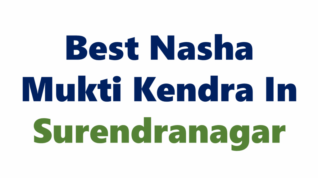 Best Nasha Mukti Kendra In Surendranagar Best Nasha Mukti Kendra In Surendranagar
